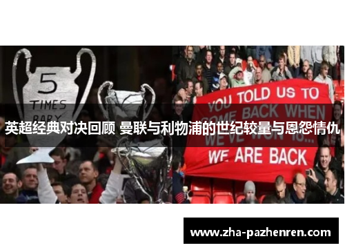 英超经典对决回顾 曼联与利物浦的世纪较量与恩怨情仇 英超经典对决回顾 曼联与利物浦的世纪较量与恩怨情仇