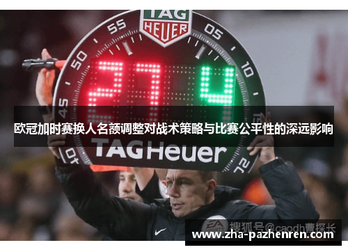 欧冠加时赛换人名额调整对战术策略与比赛公平性的深远影响