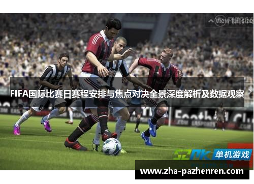 FIFA国际比赛日赛程安排与焦点对决全景深度解析及数据观察