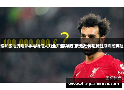换帅激活沉睡杀手马特塔火力全开连续破门掀起恐怖进球狂潮震撼英超